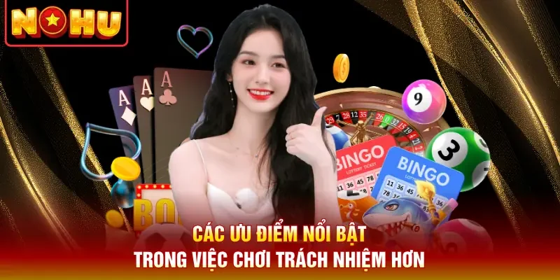 Các ưu điểm nổi bật trong việc chơi trách nhiệm hơn 