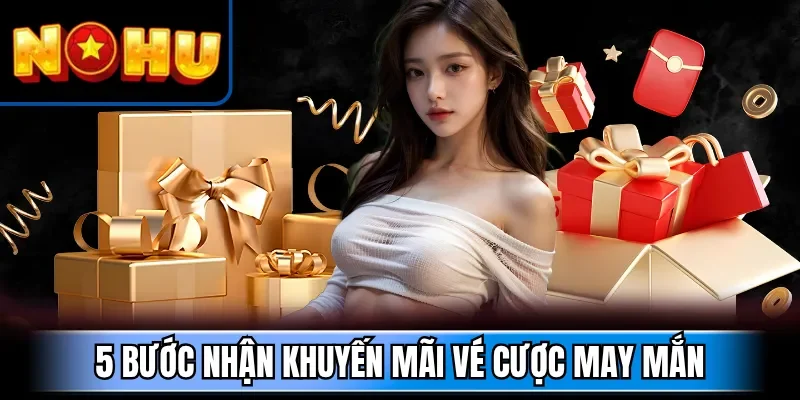 5 bước nhận khuyến mãi vé cược may mắn