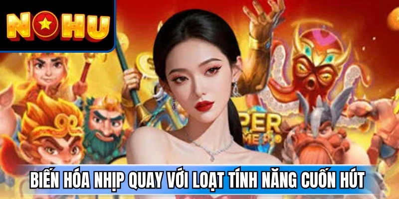 Biến hóa nhịp quay với loạt tính năng cuốn hút
