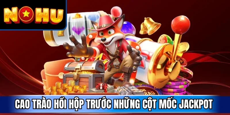Cao trào hồi hộp trước những cột mốc jackpot 