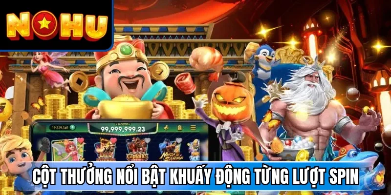 Cột thưởng nổi bật khuấy động từng lượt spin