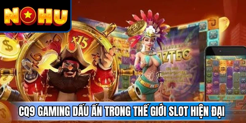 CQ9 Gaming dấu ấn trong thế giới slot hiện đại