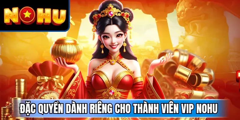 Đặc quyền dành riêng cho thành viên VIP NOHU
