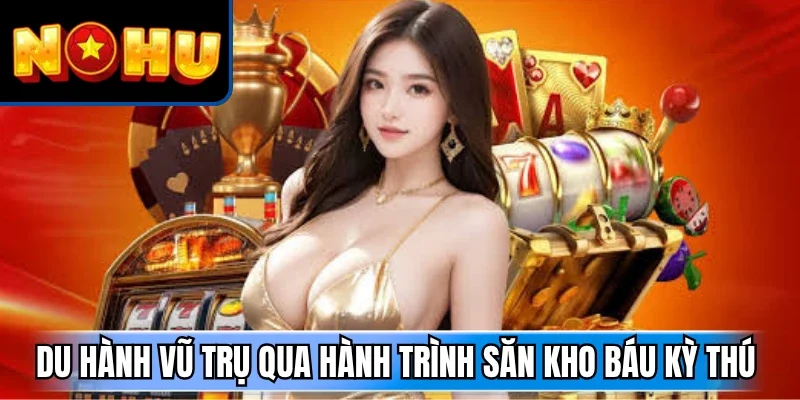 Du hành vũ trụ qua hành trình săn kho báu kỳ thú 