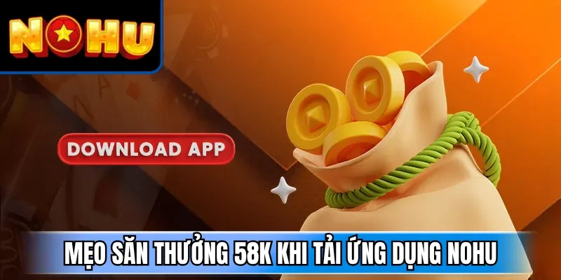 Mẹo săn thưởng 58K khi tải ứng dụng NOHU