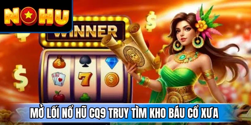 Mở lối nổ hũ CQ9 truy tìm kho báu cổ xưa