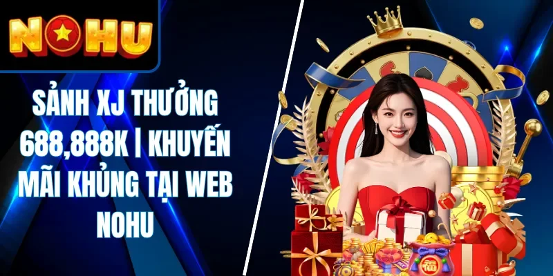Sảnh XJ Thưởng 688,888K