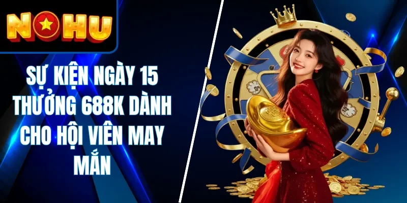 Sự Kiện Ngày 15 Thưởng 688K
