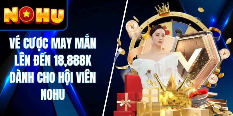 Vé Cược May Mắn Lên Đến 18,888K
