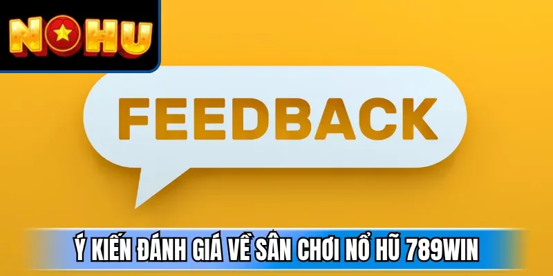Ý kiến đánh giá về sân chơi nổ hũ 789win